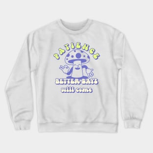 Patience Better Days Will Come Be Patient Crewneck Sweatshirt